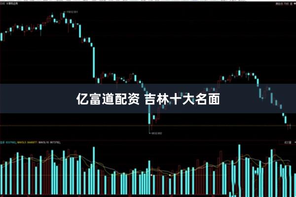 亿富道配资 吉林十大名面